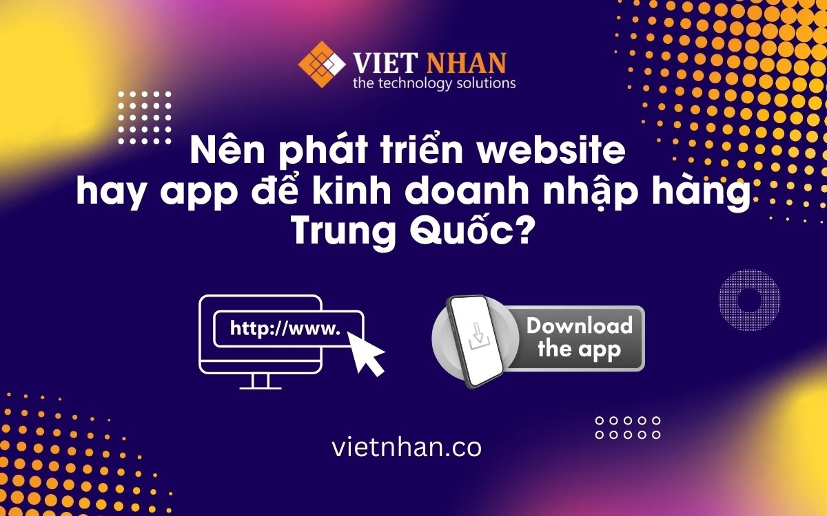 Nên phát triển website hay app để kinh doanh nhập hàng Trung Quốc?